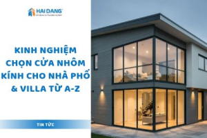 Kinh Nghiệm Chọn Cửa Nhôm Kính Cho Nhà Phố & Villa Từ A-Z