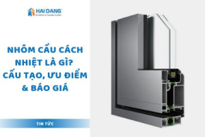 Nhôm Cầu Cách Nhiệt Là Gì? Cấu Tạo, Ưu Điểm & Báo Giá