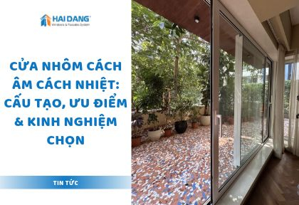 Cửa Nhôm Cách Âm Cách Nhiệt: Cấu Tạo, Ưu Điểm & Kinh Nghiệm Chọn