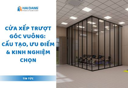 Cửa Xếp Trượt Góc Vuông: Cấu Tạo, Ưu Điểm & Kinh Nghiệm Chọn