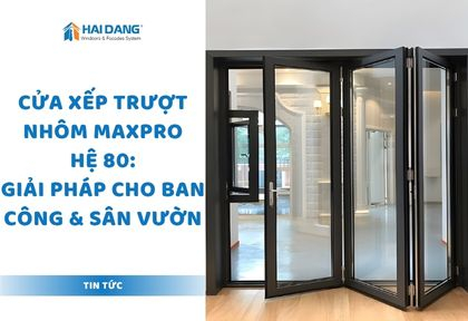Cửa Xếp Trượt Nhôm Maxpro Hệ 80: Giải Pháp Cho Ban Công & Sân Vườn