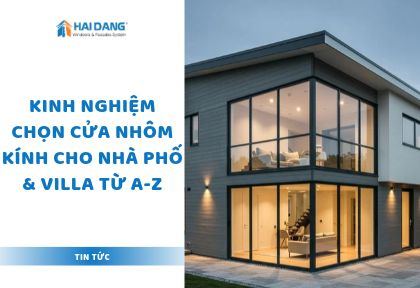 Kinh Nghiệm Chọn Cửa Nhôm Kính Cho Nhà Phố & Villa Từ A-Z